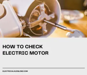 How to Check Electric Motor? (A Complete Guide)