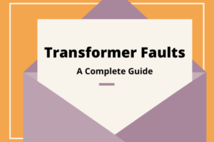 Electric Transformers Faults ( A Complete Guide)