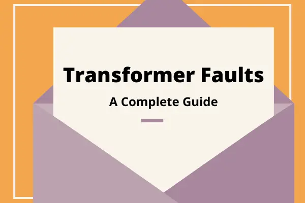 Electric Transformers Faults ( A Complete Guide)