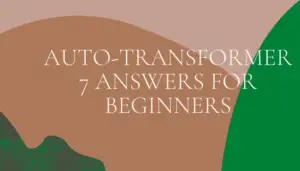 Auto Transformer: 7 Important Answers for Beginners